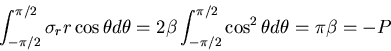 \begin{displaymath}
\int_{-\pi/2}^{\pi/2}
\sigma_r r \cos\theta d\theta = 2\beta
\int_{-\pi/2}^{\pi/2}
\cos^2\theta d\theta = \pi\beta = -P
\end{displaymath}