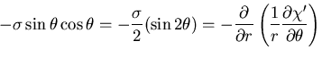 $\displaystyle -\sigma\sin\theta\cos\theta
= -\frac{\sigma}{2}(\sin 2\theta)
= -...
...tial}{\partial r}
\left(\frac{1}{r}\frac{\partial \chi'}{\partial\theta}\right)$