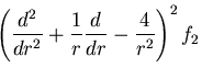 $\displaystyle \left(\frac{d^2}{dr^2}
+\frac{1}{r}\frac{d}{dr}-\frac{4}{r^2}\right)^2f_2$