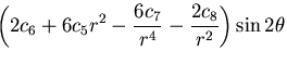 $\displaystyle \left(2c_6 + 6c_5r^2 - \frac{6c_7}{r^4}
- \frac{2c_8}{r^2}\right)\sin 2\theta$