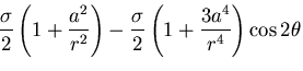 $\displaystyle \frac{\sigma}{2}\left(1 + \frac{a^2}{r^2}\right)
- \frac{\sigma}{2}\left(1 + \frac{3a^4}{r^4}\right)\cos 2\theta$