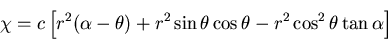 \begin{displaymath}
\chi=c\left[r^2(\alpha-\theta)+r^2\sin\theta\cos\theta
-r^2\cos^2\theta\tan\alpha\right]
\end{displaymath}