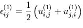 $\displaystyle \epsilon^{(1)}_{ij} = \frac{1}{2}\left(u^{(1)}_{i,j}+u^{(1)}_{j,i}\right)$