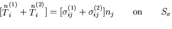 $\displaystyle [{\stackrel{n}{T}}^{(1)}_i+{\stackrel{n}{T}}^{(2)}_i]
=[\sigma^{(1)}_{ij}+\sigma^{(2)}_{ij}]n_j
\qquad {\rm on} \qquad S_\sigma$