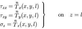 \begin{displaymath}
\left.\begin{array}{l}
\tau_{zx}={\stackrel{n}{T}}_x(x, y, l...
...T}}_z(x, y, l)
\end{array}\right\} \qquad {\rm on} \quad z = l
\end{displaymath}