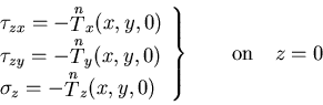 \begin{displaymath}
\left.\begin{array}{l}
\tau_{zx}=-{\stackrel{n}{T}}_x(x, y, ...
...T}}_z(x, y, 0)
\end{array}\right\} \qquad {\rm on} \quad z = 0
\end{displaymath}