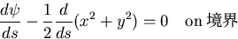 \begin{displaymath}
\frac{d\psi}{ds}-\frac{1}{2}\frac{d}{ds}(x^2+y^2)=0 \quad {\rm on} 境界
\end{displaymath}