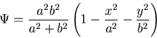 \begin{displaymath}
\Psi = \frac{a^2b^2}{a^2+b^2}\left(1 - \frac{x^2}{a^2} - \frac{y^2}{b^2}\right)
\end{displaymath}