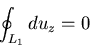 \begin{displaymath}
\oint_{L_1}du_z = 0
\end{displaymath}