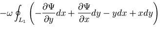 $\displaystyle -\omega\oint_{L_1}\left(-\displaystyle\frac{\partial \Psi}{\partial y}dx
+ \frac{\partial \Psi}{\partial x}dy - ydx + xdy\right)$