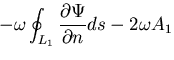 $\displaystyle -\omega\oint_{L_1} \displaystyle
\frac{\partial \Psi}{\partial n} ds - 2\omega A_1$