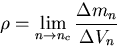 \begin{displaymath}
\rho = \lim_{n\rightarrow n_c}\frac{\Delta m_n}{\Delta V_n}
\end{displaymath}