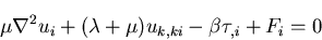 \begin{displaymath}
\mu\nabla^2u_i + (\lambda + \mu)u_{k,ki} - \beta\tau_{,i}+F_i = 0
\end{displaymath}