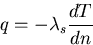 \begin{displaymath}
q = -\lambda_s \frac{dT}{dn}
\end{displaymath}