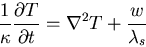 \begin{displaymath}
\frac{1}{\kappa}\frac{\partial T}{\partial t} = \nabla^2T + \frac{w}{\lambda_s}
\end{displaymath}