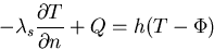 \begin{displaymath}
-\lambda_s \frac{\partial T}{\partial n} + Q = h(T - \Phi)
\end{displaymath}