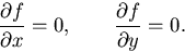 \begin{displaymath}
\frac{\partial f}{\partial x} = 0, \qquad \frac{\partial f}{\partial y} = 0.
\end{displaymath}