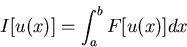 \begin{displaymath}
I[u(x)]=\int_a^b F[u(x)] dx
\end{displaymath}