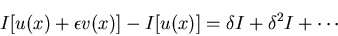 \begin{displaymath}
I[u(x)+\epsilon v(x)]-I[u(x)]=\delta I + \delta^2 I + \cdots
\end{displaymath}