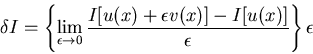 \begin{displaymath}
\delta I = \left\{\lim_{\epsilon \rightarrow 0}
\frac{I[u(x)+\epsilon v(x)]-I[u(x)]}{\epsilon}\right\}\epsilon
\end{displaymath}