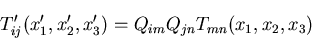 \begin{displaymath}
T^\prime_{ij}
(x^\prime_1, x^\prime_2, x^\prime_3) = Q_{im}Q_{jn}T_{mn}(x_1, x_2, x_3)
\end{displaymath}