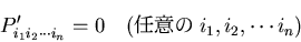 \begin{displaymath}
P^\prime_{i_1i_2\cdots i_n} = 0\quad (任意の i_1, i_2, \cdots i_n)
\end{displaymath}