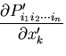 $\displaystyle \frac{\partial P^\prime_{i_1i_2\cdots i_n}}{\partial x^\prime_k}$