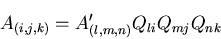 \begin{displaymath}
A_{(i, j, k)}=A^\prime_{(l, m, n)}Q_{li}Q_{mj}Q_{nk}
\end{displaymath}