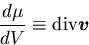 \begin{displaymath}
\frac{d\mu}{dV}\equiv {\rm div} \mbox{\boldmath$v$}
\end{displaymath}