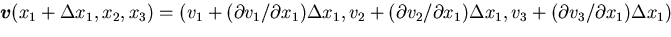 $\mbox{\boldmath$v$}(x_1+\Delta x_1, x_2, x_3)=(
v_1+({\partial v_1}/{\partial x...
..._2}/{\partial x_1})\Delta x_1
, v_3+({\partial v_3}/{\partial x_1})\Delta x_1
)$