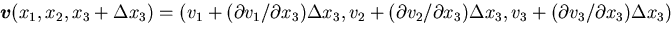 $\mbox{\boldmath$v$}(x_1, x_2, x_3+\Delta x_3)=(
v_1+({\partial v_1}/{\partial x...
..._2}/{\partial x_3})\Delta x_3
, v_3+({\partial v_3}/{\partial x_3})\Delta x_3
)$