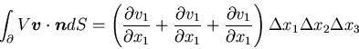 \begin{displaymath}
\int_\partial V\mbox{\boldmath$v$}\cdot\mbox{\boldmath$n$}dS...
...rtial v_1}{\partial x_1}
\right)\Delta x_1\Delta x_2\Delta x_3
\end{displaymath}