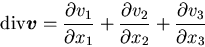 \begin{displaymath}
{\rm div} \mbox{\boldmath$v$} =
\frac{\partial v_1}{\partial...
...\partial v_2}{\partial x_2}
+\frac{\partial v_3}{\partial x_3}
\end{displaymath}