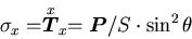 \begin{displaymath}
\sigma_x
=\stackrel{\mbox{\scriptsize\(x\)}}{\mbox{\boldmath$T$}}_x
=\mbox{\boldmath$P$}/S\cdot \sin^2 \theta
\end{displaymath}