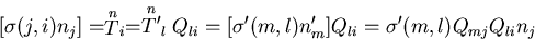 \begin{displaymath}[\sigma(j,i)n_j]=\stackrel{\mbox{\scriptsize\(n\)}}T_i
=\stac...
...=
[{\sigma}'(m,l) n'_m]Q_{li}
={\sigma}'(m,l) Q_{mj}Q_{li} n_j
\end{displaymath}