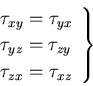 \begin{displaymath}
\left.
\begin{array}{l}
\tau_{xy} = \tau_{yx} \\
\tau_{yz} = \tau_{zy} \\
\tau_{zx} = \tau_{xz}
\end{array}\right\}
\end{displaymath}