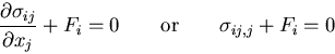 \begin{displaymath}
\frac{\partial\sigma_{ij}}{\partial x_j} + F_i = 0
\qquad {\rm or}\qquad
\sigma_{ij,j} + F_i= 0
\end{displaymath}