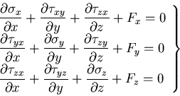 \begin{displaymath}
\left.
\begin{array}{l}
\displaystyle\frac{\partial\sigma_x}...
...{\partial\sigma_{z}}{\partial z} + F_z = 0
\end{array}\right\}
\end{displaymath}