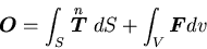 \begin{displaymath}
\mbox{\boldmath$O$} = \int_{S} \stackrel{\mbox{\scriptsize\(n\)}}{\mbox{\boldmath$T$}} dS
+ \int_{V} \mbox{\boldmath$F$} dv
\end{displaymath}