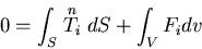 \begin{displaymath}
0 = \int_{S} \stackrel{\mbox{\scriptsize\(n\)}}{T_i} dS
+ \int_{V} F_i dv
\end{displaymath}