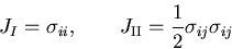 \begin{displaymath}
J_{I}=\sigma_{ii}, \qquad J_{\rm II} = \frac12\sigma_{ij}\sigma_{ij}
\end{displaymath}