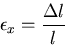 \begin{displaymath}
\epsilon_{x}=\frac{\Delta l}{l}
\end{displaymath}