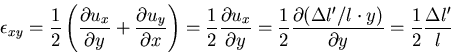 \begin{displaymath}
\epsilon_{xy}=\frac{1}{2}\left(
\frac{\partial u_x}{\partia...
...e/l\cdot y)}{\partial y}
=\frac{1}{2}\frac{\Delta l^\prime}{l}
\end{displaymath}
