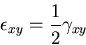 \begin{displaymath}
\epsilon_{xy}=\frac{1}{2}\gamma_{xy}
\end{displaymath}