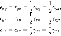 \begin{displaymath}
\begin{array}{l}
\epsilon_{xy}=\epsilon_{yx}=\displaystyle\f...
...{2}\gamma_{zx}
=\displaystyle\frac{1}{2}\gamma_{xz}
\end{array}\end{displaymath}
