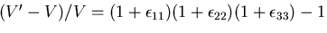 \((V^\prime-V)/V=(1+\epsilon_{11})(1+\epsilon_{22})(1+\epsilon_{33})
-1\)