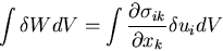 \begin{displaymath}
\int \delta W dV = \int \frac{\partial \sigma_{ik}}{\partial x_k}\delta u_i dV
\end{displaymath}