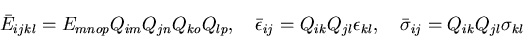 \begin{displaymath}
\bar{E}_{ijkl}=E_{mnop}Q_{im}Q_{jn}Q_{ko}Q_{lp},\quad
\bar{\...
...}\epsilon_{kl},\quad
\bar{\sigma}_{ij}=Q_{ik}Q_{jl}\sigma_{kl}
\end{displaymath}