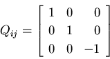 \begin{displaymath}
Q_{ij}=\left[\begin{array}{rrr}
1 & 0 & 0 \\
0 & 1 & 0 \\
0 & 0 & -1
\end{array}\right]
\end{displaymath}
