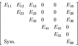 \begin{displaymath}
\left[
\begin{array}{llllll}
E_{11} & E_{12} & E_{13} & 0 & ...
...column{2}{l}{{\rm Sym.}} & & & & E_{66} \\
\end{array}\right]
\end{displaymath}